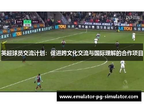 英超球员交流计划：促进跨文化交流与国际理解的合作项目
