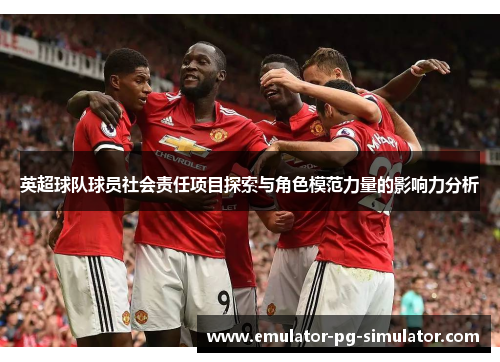 英超球队球员社会责任项目探索与角色模范力量的影响力分析