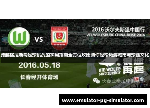 跨越格拉斯哥足球挑战的实用指南全方位攻略助你轻松畅游城市与球迷文化