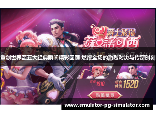 重剑世界盃五大经典瞬间精彩回顾 燃爆全场的激烈对决与传奇时刻