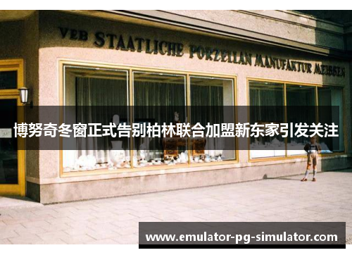 博努奇冬窗正式告别柏林联合加盟新东家引发关注 博努奇冬窗正式告别柏林联合加盟新东家引发关注
